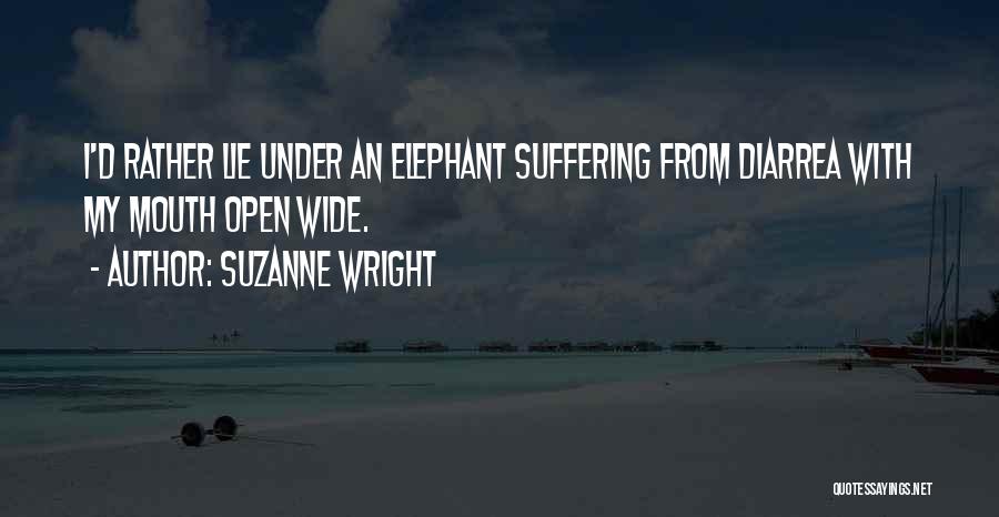 Suzanne Wright Quotes: I'd Rather Lie Under An Elephant Suffering From Diarrea With My Mouth Open Wide.