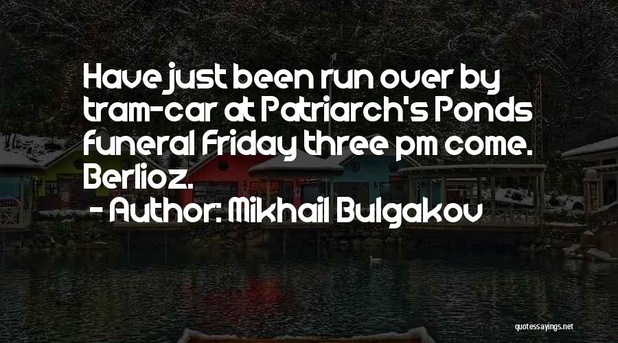 Mikhail Bulgakov Quotes: Have Just Been Run Over By Tram-car At Patriarch's Ponds Funeral Friday Three Pm Come. Berlioz.