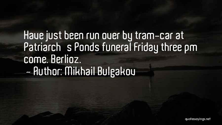 Mikhail Bulgakov Quotes: Have Just Been Run Over By Tram-car At Patriarch's Ponds Funeral Friday Three Pm Come. Berlioz.