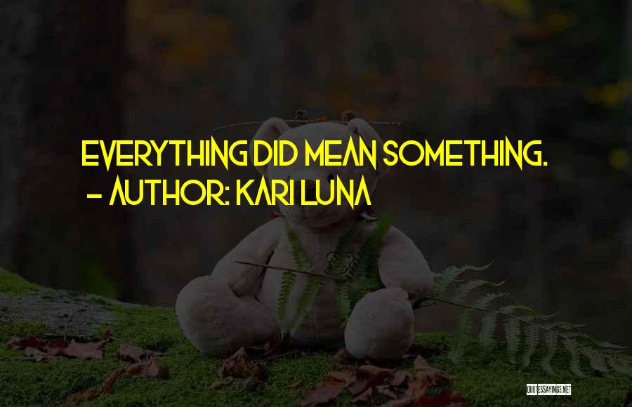 Kari Luna Quotes: Everything Did Mean Something.