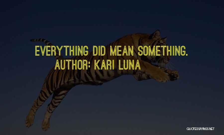 Kari Luna Quotes: Everything Did Mean Something.