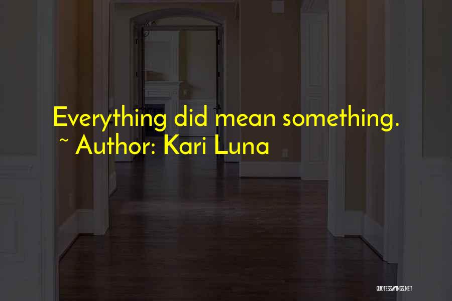 Kari Luna Quotes: Everything Did Mean Something.