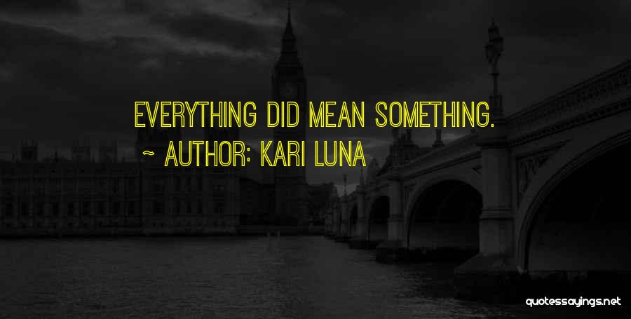 Kari Luna Quotes: Everything Did Mean Something.