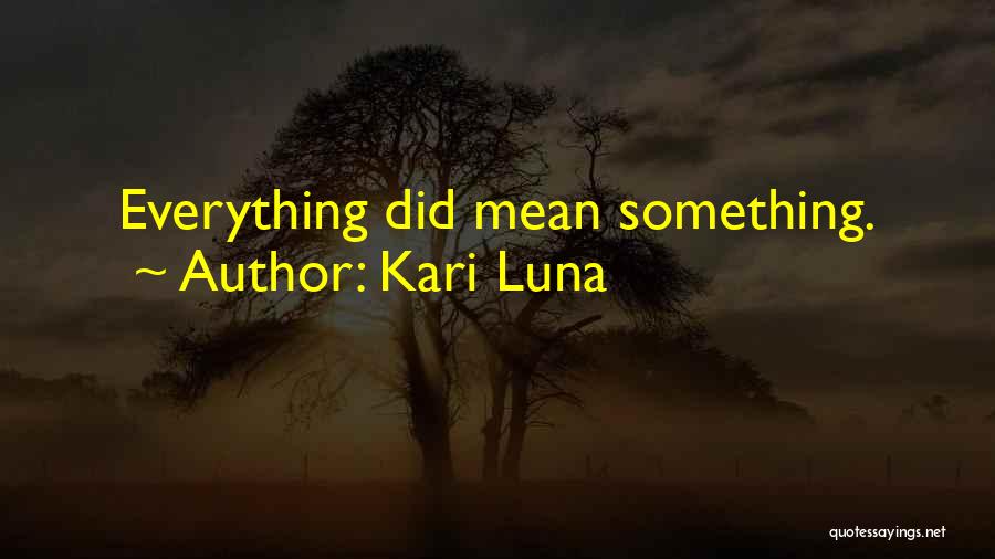 Kari Luna Quotes: Everything Did Mean Something.