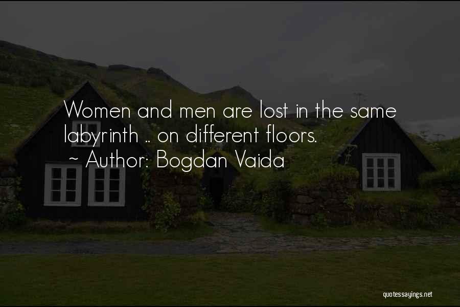Bogdan Vaida Quotes: Women And Men Are Lost In The Same Labyrinth .. On Different Floors.