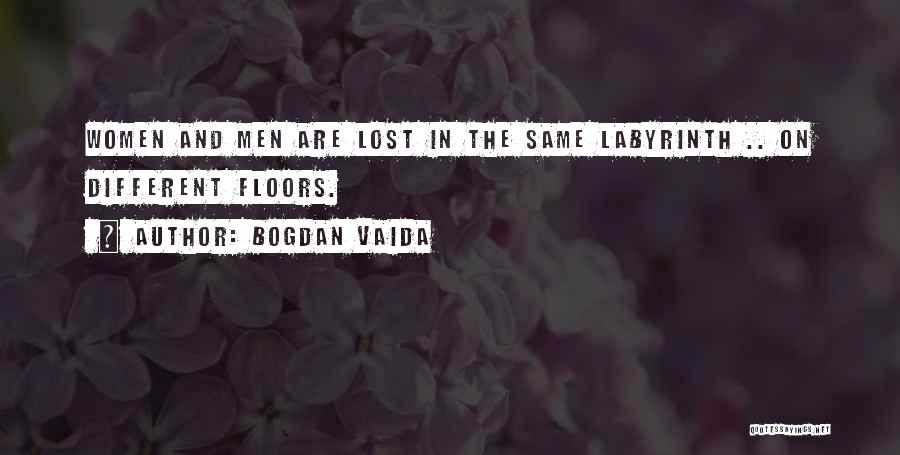 Bogdan Vaida Quotes: Women And Men Are Lost In The Same Labyrinth .. On Different Floors.