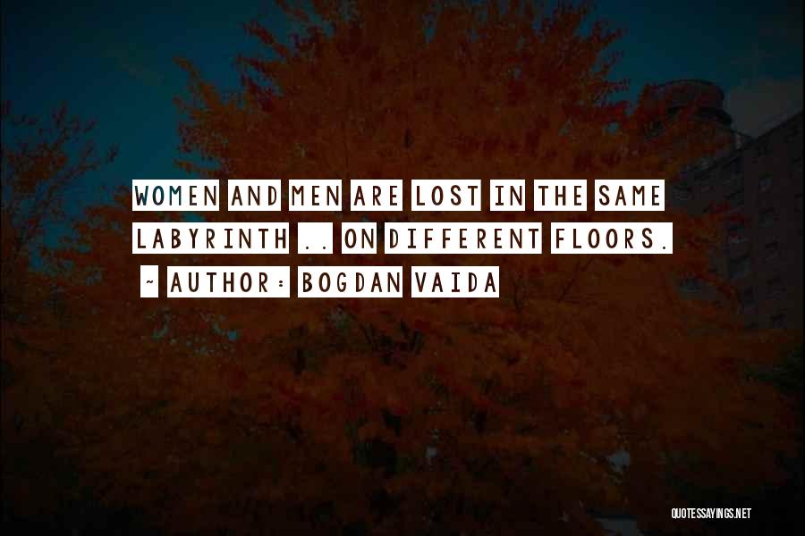 Bogdan Vaida Quotes: Women And Men Are Lost In The Same Labyrinth .. On Different Floors.