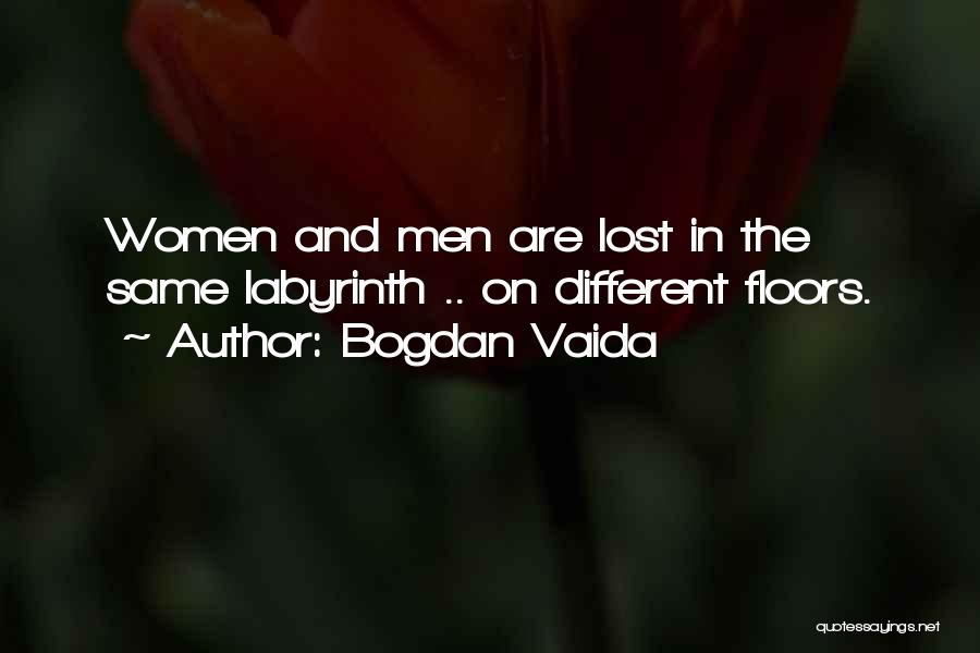 Bogdan Vaida Quotes: Women And Men Are Lost In The Same Labyrinth .. On Different Floors.