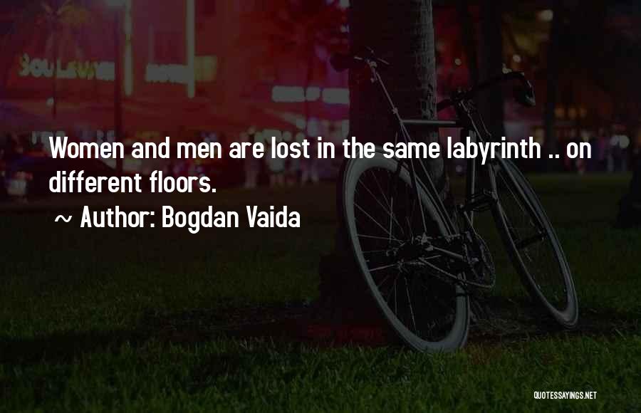 Bogdan Vaida Quotes: Women And Men Are Lost In The Same Labyrinth .. On Different Floors.