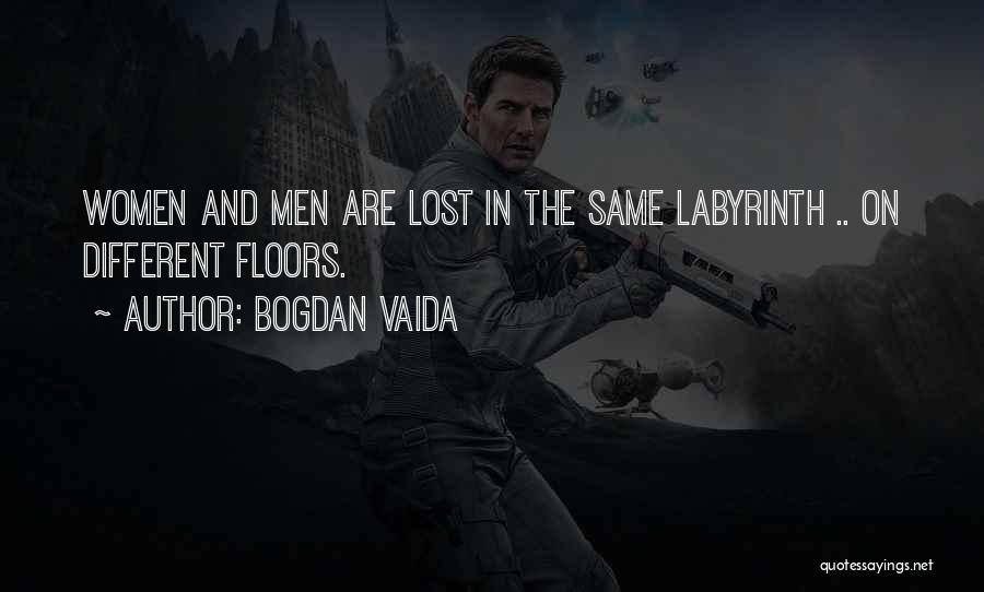 Bogdan Vaida Quotes: Women And Men Are Lost In The Same Labyrinth .. On Different Floors.