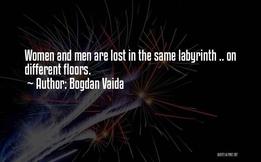 Bogdan Vaida Quotes: Women And Men Are Lost In The Same Labyrinth .. On Different Floors.