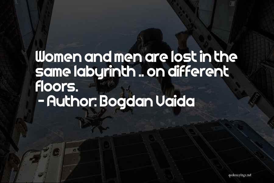 Bogdan Vaida Quotes: Women And Men Are Lost In The Same Labyrinth .. On Different Floors.