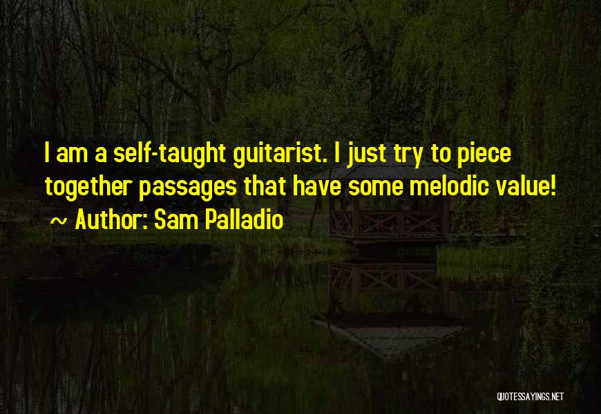 Sam Palladio Quotes: I Am A Self-taught Guitarist. I Just Try To Piece Together Passages That Have Some Melodic Value!