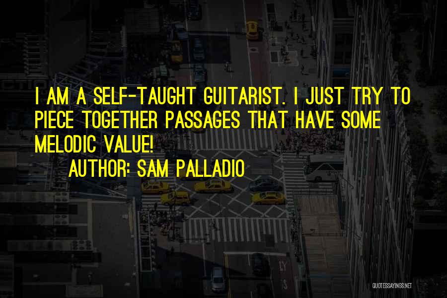 Sam Palladio Quotes: I Am A Self-taught Guitarist. I Just Try To Piece Together Passages That Have Some Melodic Value!