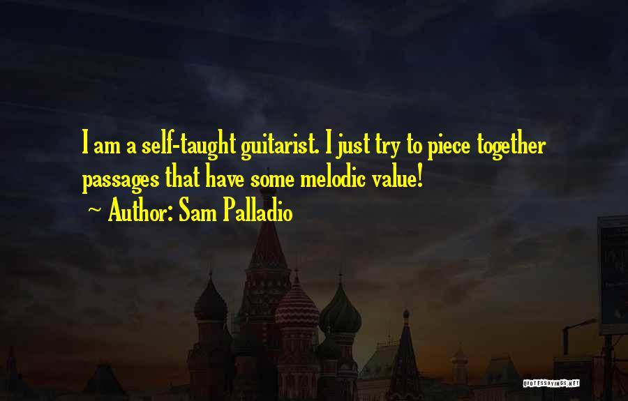Sam Palladio Quotes: I Am A Self-taught Guitarist. I Just Try To Piece Together Passages That Have Some Melodic Value!