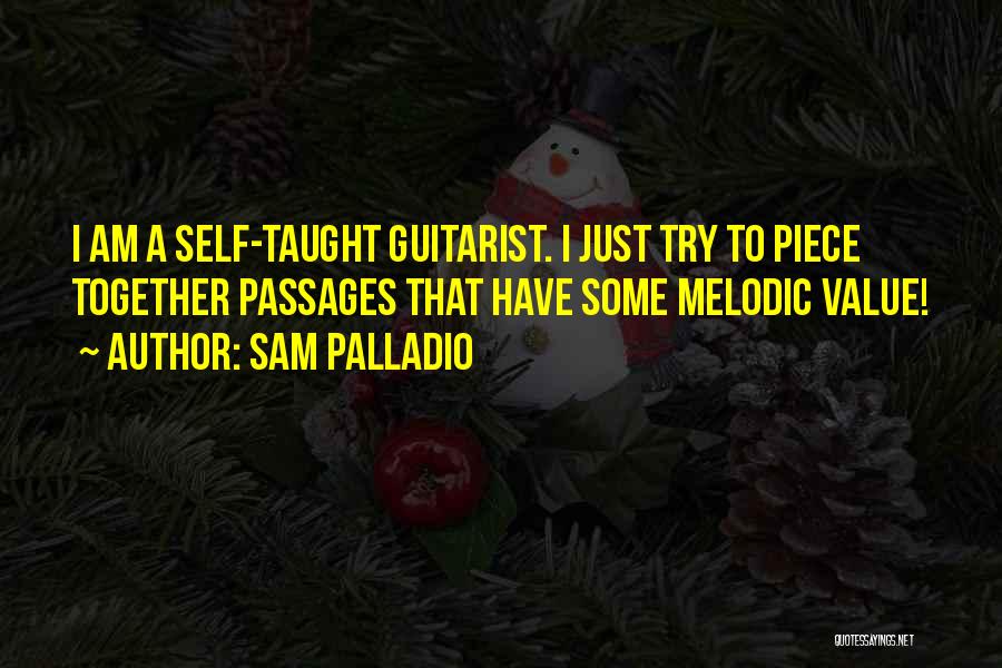 Sam Palladio Quotes: I Am A Self-taught Guitarist. I Just Try To Piece Together Passages That Have Some Melodic Value!