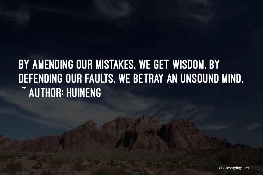 Huineng Quotes: By Amending Our Mistakes, We Get Wisdom. By Defending Our Faults, We Betray An Unsound Mind.