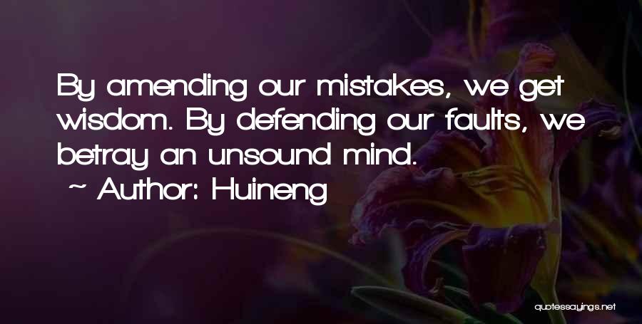 Huineng Quotes: By Amending Our Mistakes, We Get Wisdom. By Defending Our Faults, We Betray An Unsound Mind.