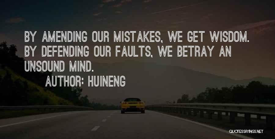 Huineng Quotes: By Amending Our Mistakes, We Get Wisdom. By Defending Our Faults, We Betray An Unsound Mind.