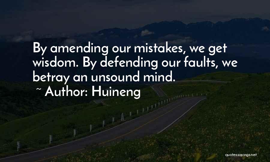Huineng Quotes: By Amending Our Mistakes, We Get Wisdom. By Defending Our Faults, We Betray An Unsound Mind.