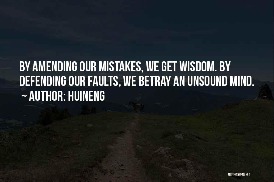 Huineng Quotes: By Amending Our Mistakes, We Get Wisdom. By Defending Our Faults, We Betray An Unsound Mind.