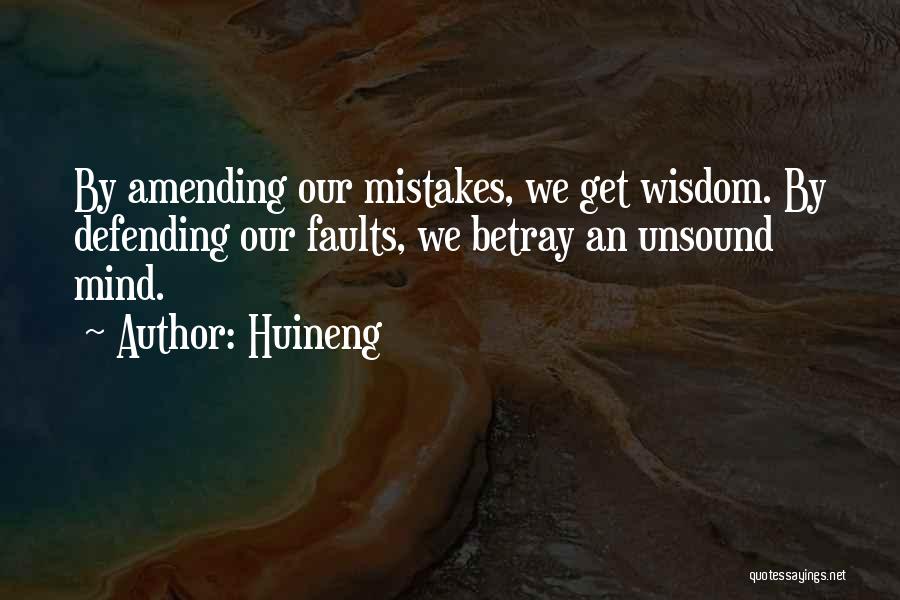 Huineng Quotes: By Amending Our Mistakes, We Get Wisdom. By Defending Our Faults, We Betray An Unsound Mind.