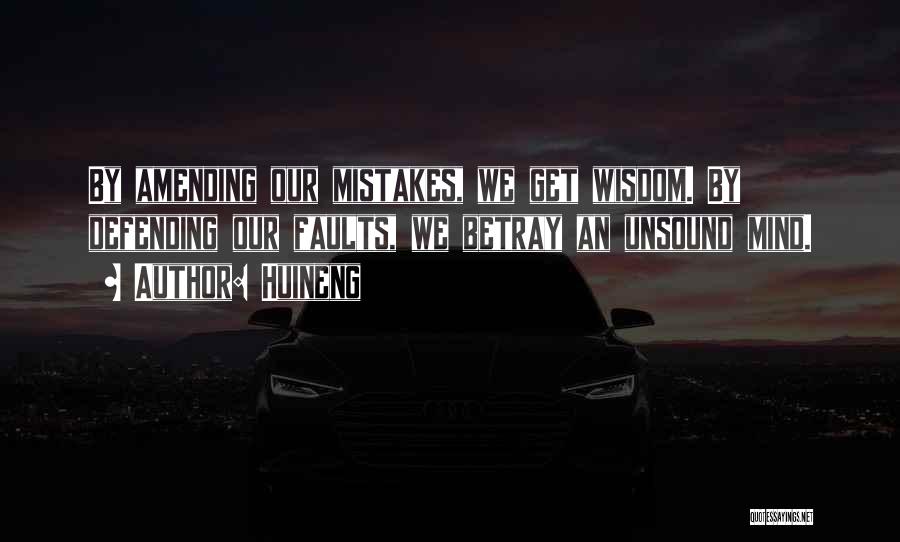 Huineng Quotes: By Amending Our Mistakes, We Get Wisdom. By Defending Our Faults, We Betray An Unsound Mind.