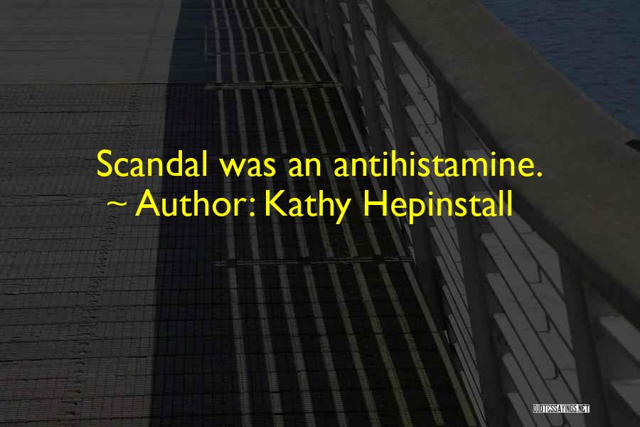 Kathy Hepinstall Quotes: Scandal Was An Antihistamine.