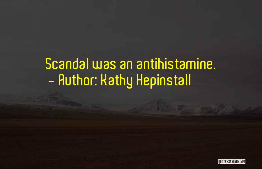 Kathy Hepinstall Quotes: Scandal Was An Antihistamine.