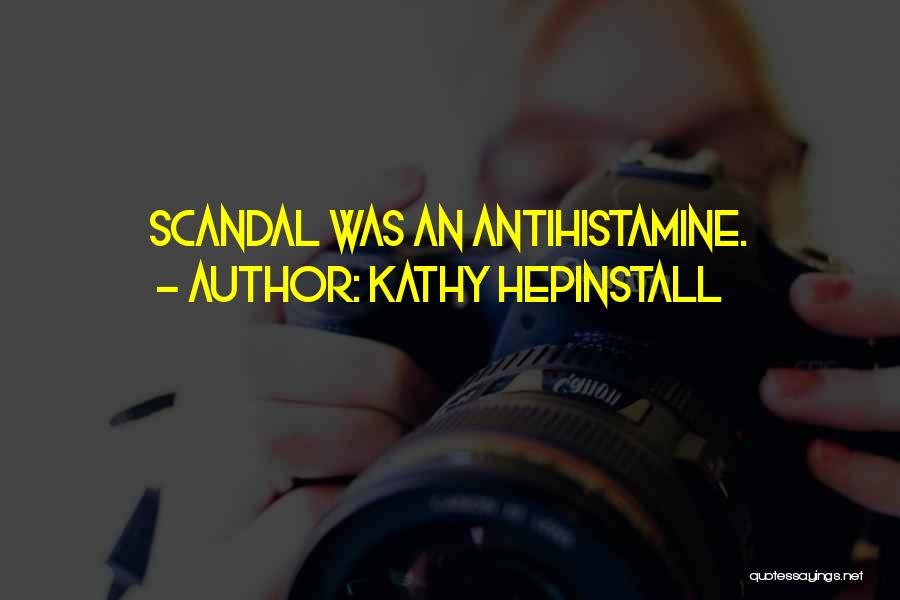 Kathy Hepinstall Quotes: Scandal Was An Antihistamine.