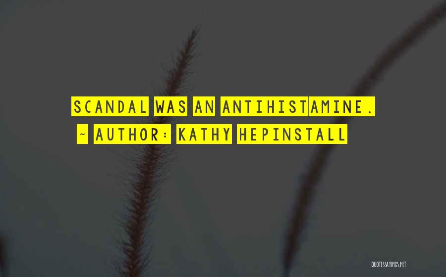 Kathy Hepinstall Quotes: Scandal Was An Antihistamine.