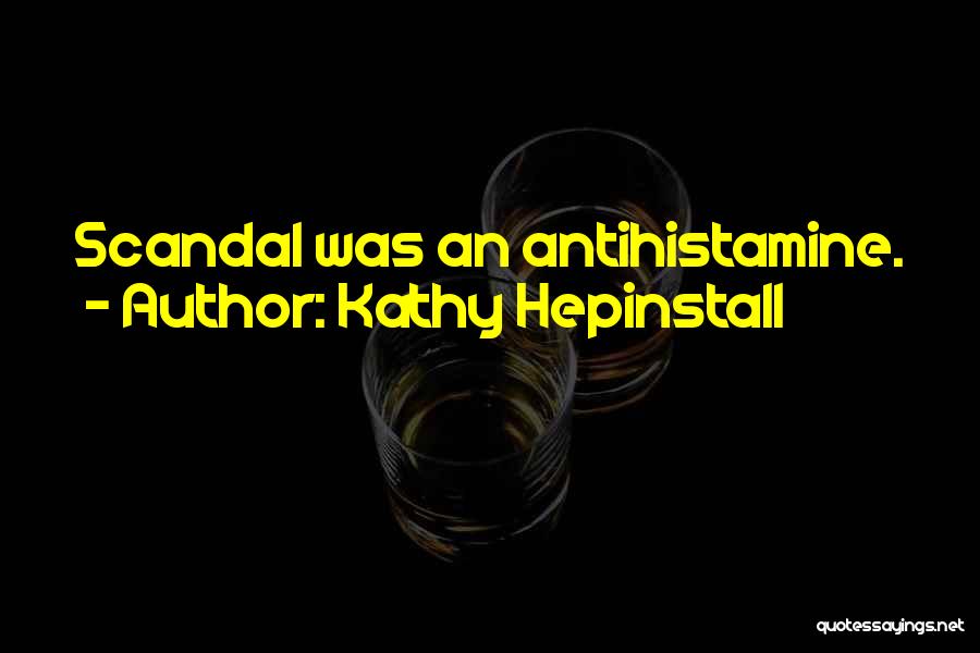 Kathy Hepinstall Quotes: Scandal Was An Antihistamine.