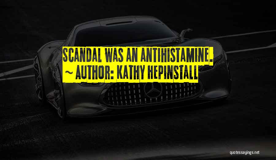 Kathy Hepinstall Quotes: Scandal Was An Antihistamine.