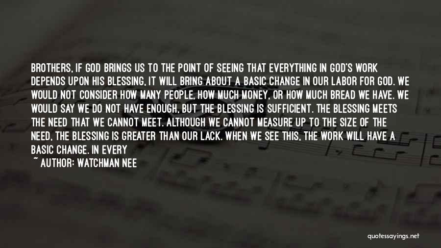 Watchman Nee Quotes: Brothers, If God Brings Us To The Point Of Seeing That Everything In God's Work Depends Upon His Blessing, It