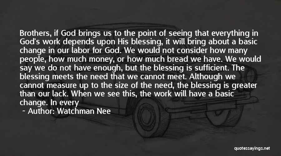 Watchman Nee Quotes: Brothers, If God Brings Us To The Point Of Seeing That Everything In God's Work Depends Upon His Blessing, It