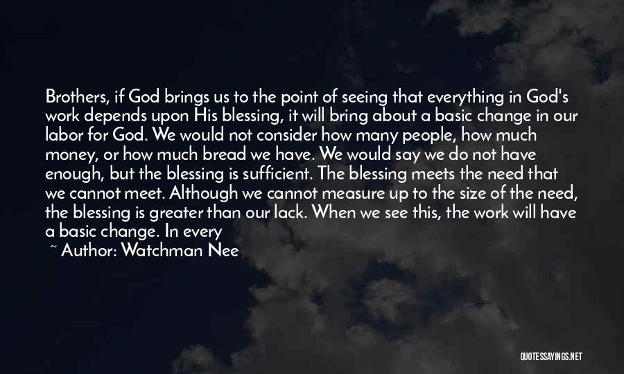 Watchman Nee Quotes: Brothers, If God Brings Us To The Point Of Seeing That Everything In God's Work Depends Upon His Blessing, It