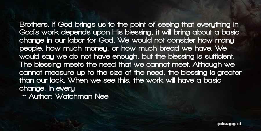 Watchman Nee Quotes: Brothers, If God Brings Us To The Point Of Seeing That Everything In God's Work Depends Upon His Blessing, It