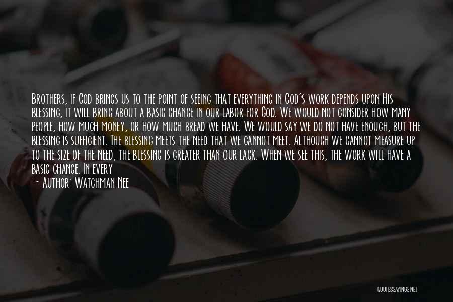 Watchman Nee Quotes: Brothers, If God Brings Us To The Point Of Seeing That Everything In God's Work Depends Upon His Blessing, It