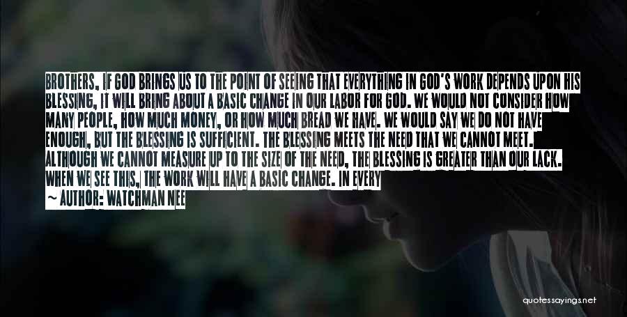 Watchman Nee Quotes: Brothers, If God Brings Us To The Point Of Seeing That Everything In God's Work Depends Upon His Blessing, It