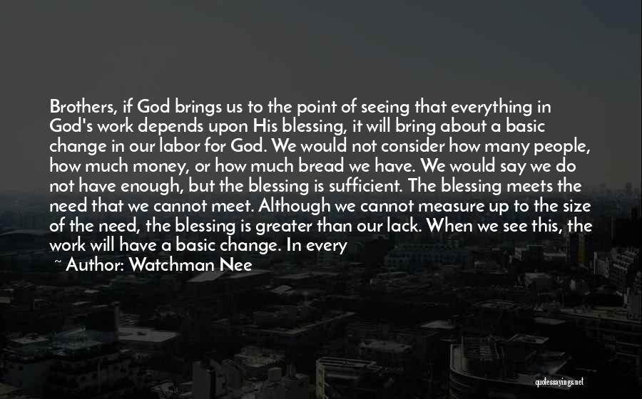 Watchman Nee Quotes: Brothers, If God Brings Us To The Point Of Seeing That Everything In God's Work Depends Upon His Blessing, It