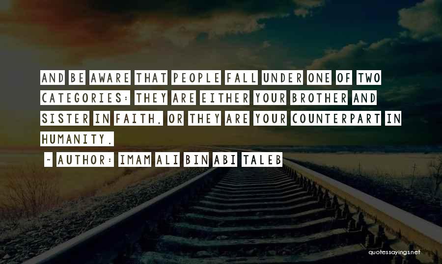 Imam Ali Bin Abi Taleb Quotes: And Be Aware That People Fall Under One Of Two Categories: They Are Either Your Brother And Sister In Faith,
