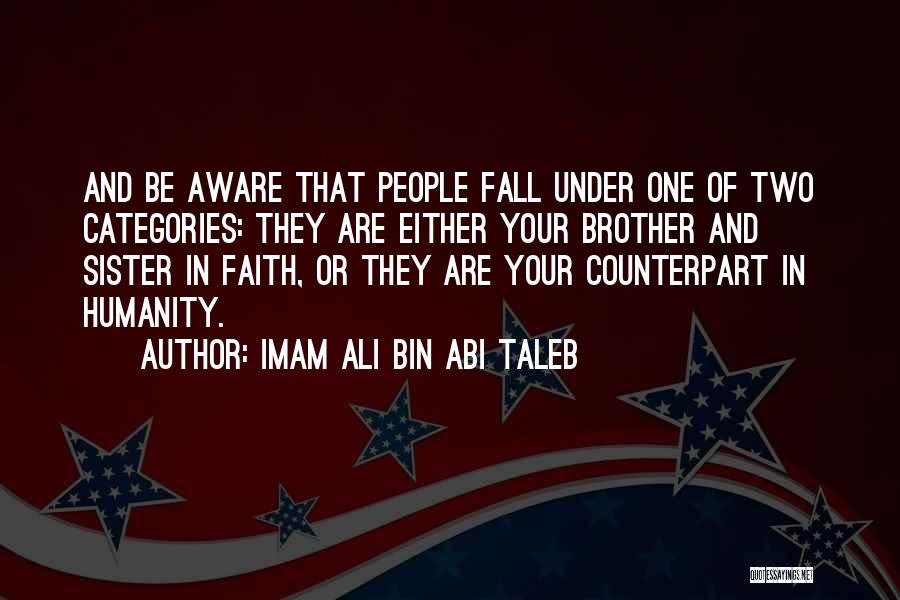 Imam Ali Bin Abi Taleb Quotes: And Be Aware That People Fall Under One Of Two Categories: They Are Either Your Brother And Sister In Faith,