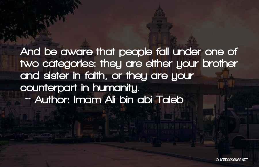 Imam Ali Bin Abi Taleb Quotes: And Be Aware That People Fall Under One Of Two Categories: They Are Either Your Brother And Sister In Faith,