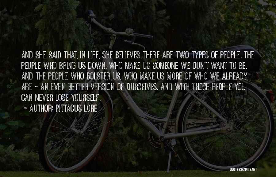 Pittacus Lore Quotes: And She Said That, In Life, She Believes There Are Two Types Of People. The People Who Bring Us Down,