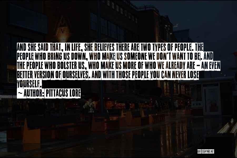 Pittacus Lore Quotes: And She Said That, In Life, She Believes There Are Two Types Of People. The People Who Bring Us Down,