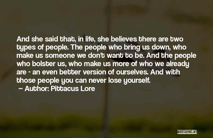 Pittacus Lore Quotes: And She Said That, In Life, She Believes There Are Two Types Of People. The People Who Bring Us Down,