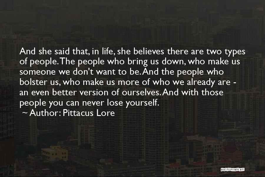 Pittacus Lore Quotes: And She Said That, In Life, She Believes There Are Two Types Of People. The People Who Bring Us Down,