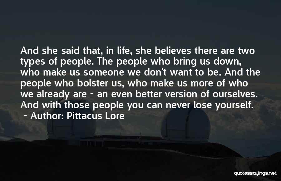 Pittacus Lore Quotes: And She Said That, In Life, She Believes There Are Two Types Of People. The People Who Bring Us Down,