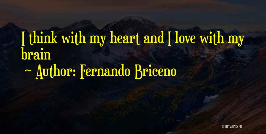 Fernando Briceno Quotes: I Think With My Heart And I Love With My Brain