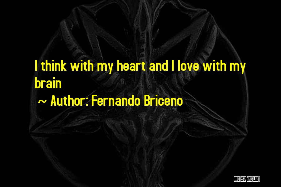 Fernando Briceno Quotes: I Think With My Heart And I Love With My Brain